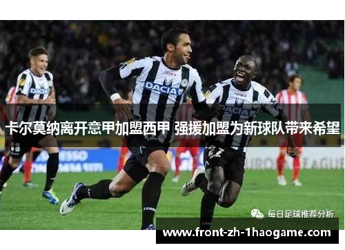 卡尔莫纳离开意甲加盟西甲 强援加盟为新球队带来希望