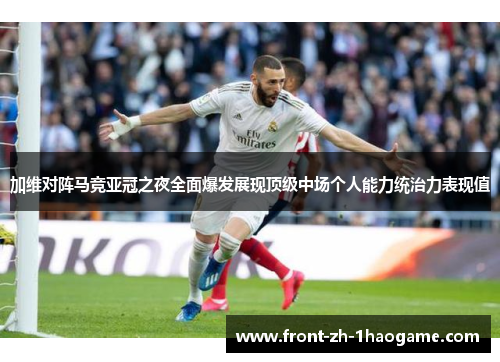 加维对阵马竞亚冠之夜全面爆发展现顶级中场个人能力统治力表现值